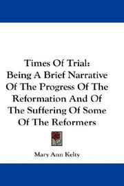 Cover of: Times Of Trial: Being A Brief Narrative Of The Progress Of The Reformation And Of The Suffering Of Some Of The Reformers