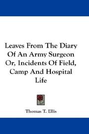 Cover of: Leaves From The Diary Of An Army Surgeon Or, Incidents Of Field, Camp And Hospital Life by Thomas T. Ellis