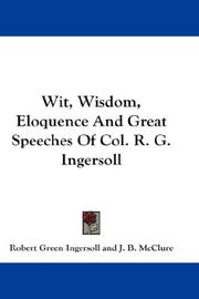 Cover of: Wit, Wisdom, Eloquence And Great Speeches Of Col. R. G. Ingersoll by Robert Green Ingersoll
