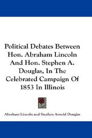 Cover of: Political Debates Between Hon. Abraham Lincoln And Hon. Stephen A. Douglas, In The Celebrated Campaign Of 1853 In Illinois by Abraham Lincoln, Stephen Arnold Douglas