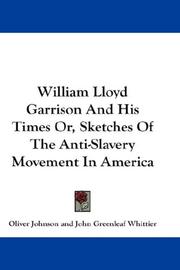 Cover of: William Lloyd Garrison And His Times Or, Sketches Of The Anti-Slavery Movement In America by Oliver Johnson