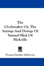 Cover of: The Clockmaker Or, The Sayings And Doings Of Samuel Slick Of Slickville by Thomas Chandler Haliburton