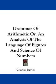 Cover of: Grammar Of Arithmetic Or, An Analysis Of The Language Of Figures And Science Of Numbers by Charles Davies