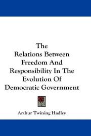 Cover of: The Relations Between Freedom And Responsibility In The Evolution Of Democratic Government by Arthur Twining Hadley