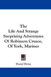 Cover of: The Life And Strange Surprising Adventures Of Robinson Crusoe, Of York, Mariner by Daniel Defoe