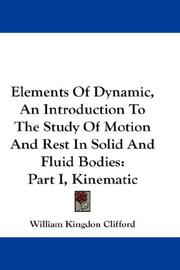 Cover of: Elements Of Dynamic, An Introduction To The Study Of Motion And Rest In Solid And Fluid Bodies: Part I, Kinematic