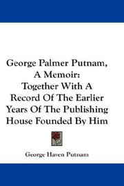 Cover of: George Palmer Putnam, A Memoir: Together With A Record Of The Earlier Years Of The Publishing House Founded By Him