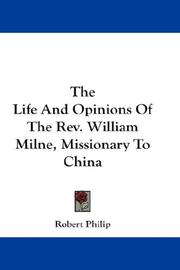 Cover of: The Life And Opinions Of The Rev. William Milne, Missionary To China by Robert Philip