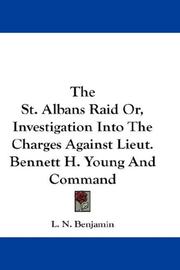 Cover of: The St. Albans Raid Or, Investigation Into The Charges Against Lieut. Bennett H. Young And Command | L. N. Benjamin