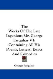 Cover of: The Works Of The Late Ingenious Mr. George Farquhar V1: Containing All His Poems, Letters, Essays And Comedies