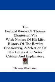 Cover of: The Poetical Works Of Thomas Chatterton V1: With Notices Of His Life, History Of The Rowley Controversy, A Selection Of His Letters And Notes Critical And Explanatory