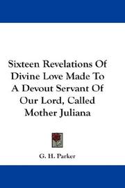 Cover of: Sixteen Revelations Of Divine Love Made To A Devout Servant Of Our Lord, Called Mother Juliana