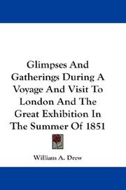 Cover of: Glimpses And Gatherings During A Voyage And Visit To London And The Great Exhibition In The Summer Of 1851