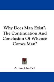 Why Does Man Exist? by Arthur John Bell