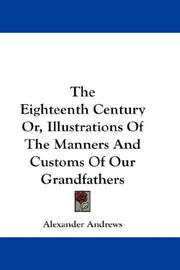Cover of: The Eighteenth Century Or, Illustrations Of The Manners And Customs Of Our Grandfathers | Alexander Andrews