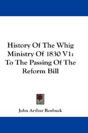 Cover of: History Of The Whig Ministry Of 1830 V1: To The Passing Of The Reform Bill