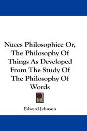 Cover of: Nuces Philosophice Or, The Philosophy Of Things As Developed From The Study Of The Philosophy Of Words by Edward Johnson