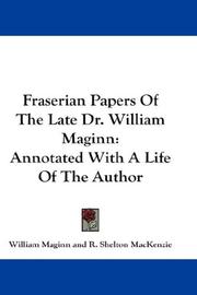 Cover of: Fraserian Papers Of The Late Dr. William Maginn: Annotated With A Life Of The Author