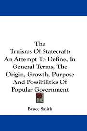 Cover of: The Truisms Of Statecraft: An Attempt To Define, In General Terms, The Origin, Growth, Purpose And Possibilities Of Popular Government
