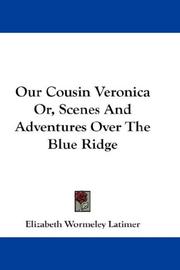 Cover of: Our Cousin Veronica Or, Scenes And Adventures Over The Blue Ridge by Elizabeth Wormeley Latimer, Elizabeth Wormeley Latimer