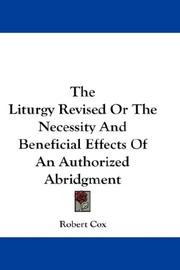 Cover of: The Liturgy Revised Or The Necessity And Beneficial Effects Of An Authorized Abridgment