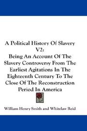 Cover of: A Political History Of Slavery: V2. Being An Account Of The Slavery Controversy From The Earliest Agitations In The Eighteenth Century To The Close Of The Reconstruction Period In America