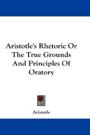 Cover of: Aristotle's Rhetoric Or The True Grounds And Principles Of Oratory by 