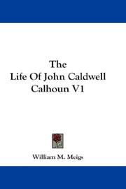 Cover of: The Life Of John Caldwell Calhoun V1 | William M. Meigs