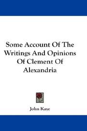 Cover of: Some Account Of The Writings And Opinions Of Clement Of Alexandria by John Kaye, John Kaye