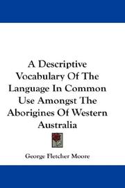 A Descriptive Vocabulary Of The Language In Common Use Amongst The Aborigines Of Western Australia by George Fletcher Moore