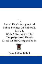 Cover of: The Early Life, Campaigns And Public Services Of Robert E. Lee V2: With A Record Of The Campaigns And Heroic Deeds Of His Companions In Arms