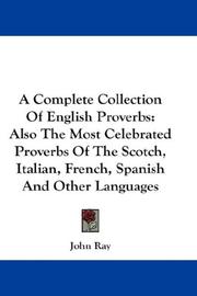 Cover of: A Complete Collection Of English Proverbs: Also The Most Celebrated Proverbs Of The Scotch, Italian, French, Spanish And Other Languages