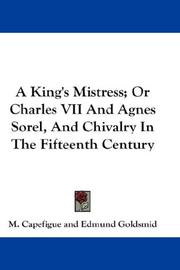 Cover of: A King's Mistress; Or Charles VII And Agnes Sorel, And Chivalry In The Fifteenth Century by Jean Baptiste Honoré Raymond Capefigue