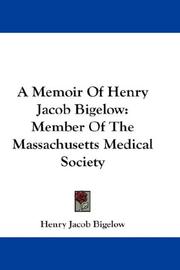 Cover of: A Memoir Of Henry Jacob Bigelow: Member Of The Massachusetts Medical Society
