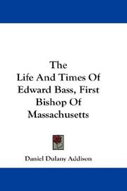 Cover of: The Life And Times Of Edward Bass, First Bishop Of Massachusetts