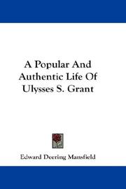 Cover of: A Popular And Authentic Life Of Ulysses S. Grant | Edward Deering Mansfield