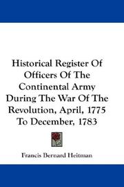 Cover of: Historical Register Of Officers Of The Continental Army During The War Of The Revolution, April, 1775 To December, 1783