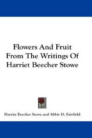 Cover of: Flowers And Fruit From The Writings Of Harriet Beecher Stowe by Harriet Beecher Stowe