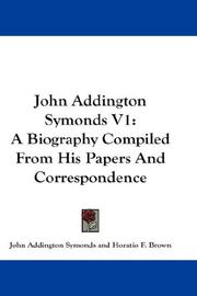 Cover of: John Addington Symonds V1: A Biography Compiled From His Papers And Correspondence