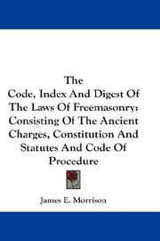 Cover of: The Code, Index And Digest Of The Laws Of Freemasonry: Consisting Of The Ancient Charges, Constitution And Statutes And Code Of Procedure