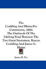 Cover of: The Conkling And Blaine-Fry Controversy, 1866: The Outbreak Of The Lifelong Feud Between The Two Great Statesmen, Roscoe Conkling And James G. Blaine