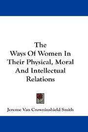 Cover of: The Ways Of Women In Their Physical, Moral And Intellectual Relations by Jerome Van Crowninshield Smith, Jerome Van Crowninshield Smith