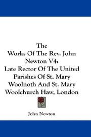 Cover of: The Works Of The Rev. John Newton V4: Late Rector Of The United Parishes Of St. Mary Woolnoth And St. Mary Woolchurch Haw, London