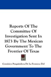 Cover of: Reports Of The Committee Of Investigation Sent In 1873 By The Mexican Government To The Frontier Of Texas | Comision Pesquisidora De La Frontera Del