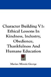 Cover of: Character Building V1: Ethical Lessons In Kindness, Industry, Obedience, Thankfulness And Humane Education