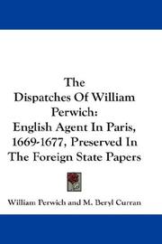 Cover of: The Dispatches Of William Perwich: English Agent In Paris, 1669-1677, Preserved In The Foreign State Papers