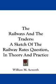 Cover of: The Railways And The Traders: A Sketch Of The Railway Rates Question, In Theory And Practice