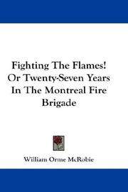 Cover of: Fighting The Flames! Or Twenty-Seven Years In The Montreal Fire Brigade by William Orme McRobie, William Orme McRobie