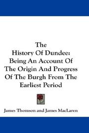 Cover of: The History Of Dundee: Being An Account Of The Origin And Progress Of The Burgh From The Earliest Period