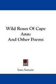 Cover of: Wild Roses Of Cape Ann by Lucy Larcom, Lucy Larcom